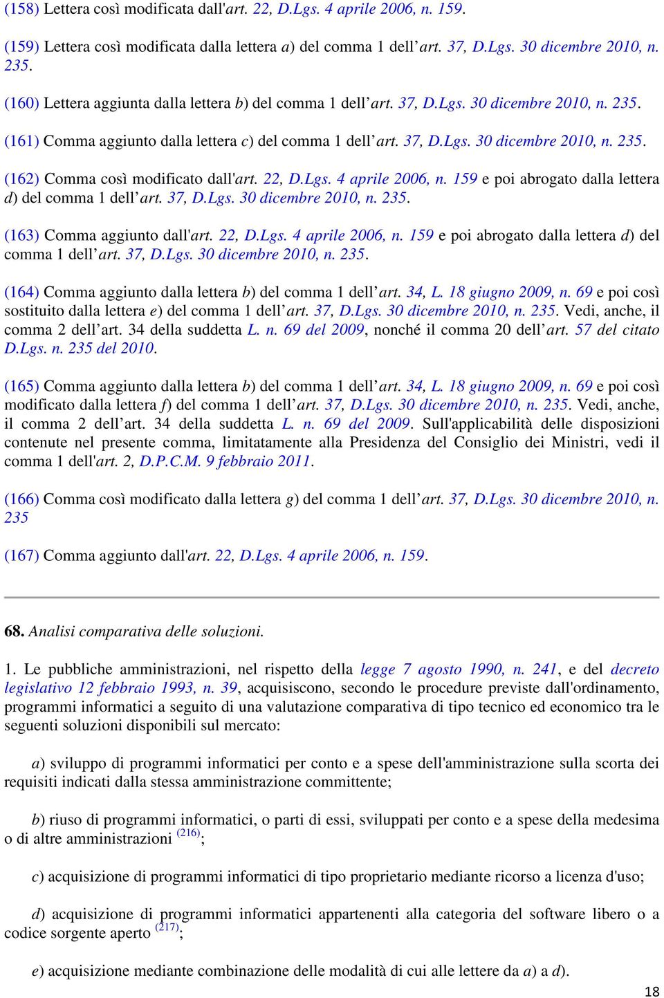 22, D.Lgs. 4 aprile 2006, n. 159 e poi abrogato dalla lettera d) del comma 1 dell art. 37, D.Lgs. 30 dicembre 2010, n. 235. (163) Comma aggiunto dall'art. 22, D.Lgs. 4 aprile 2006, n. 159 e poi abrogato dalla lettera d) del comma 1 dell art. 37, D.Lgs. 30 dicembre 2010, n. 235. (164) Comma aggiunto dalla lettera b) del comma 1 dell art.