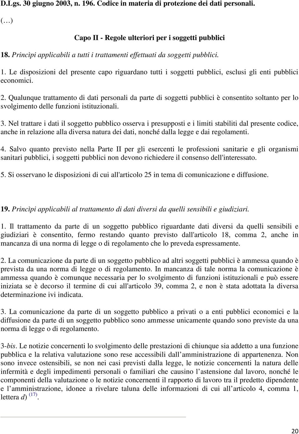 Qualunque trattamento di dati personali da parte di soggetti pubblici è consentito soltanto per lo svolgimento delle funzioni istituzionali. 3.