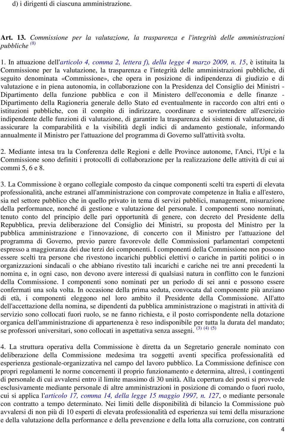 15, è istituita la Commissione per la valutazione, la trasparenza e l'integrità delle amministrazioni pubbliche, di seguito denominata «Commissione», che opera in posizione di indipendenza di