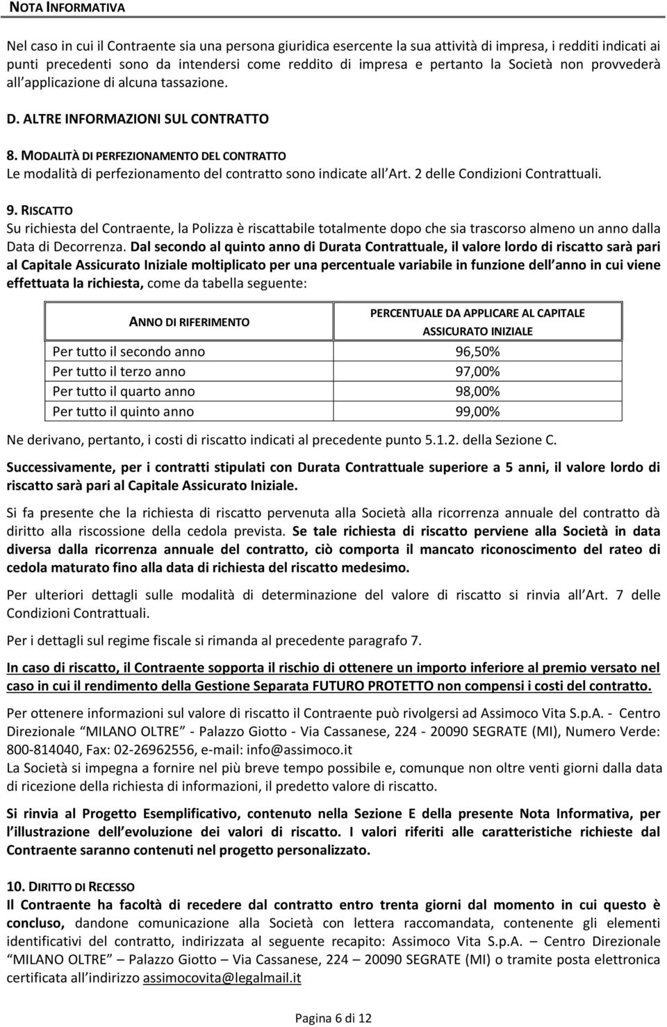 MODALITÀ DI PERFEZIONAMENTO DEL CONTRATTO Le modalità di perfezionamento del contratto sono indicate all Art. 2 delle Condizioni Contrattuali. 9.