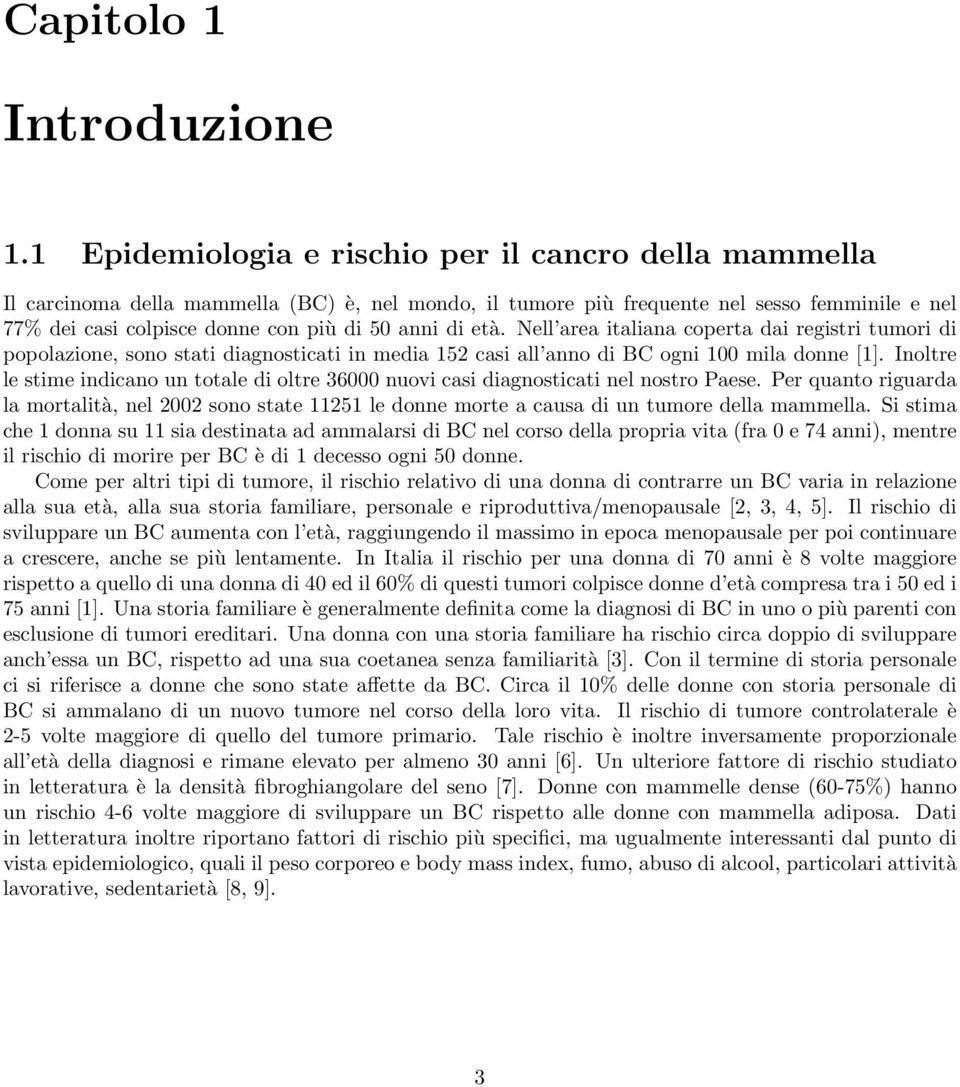 di età. Nell area italiana coperta dai registri tumori di popolazione, sono stati diagnosticati in media 152 casi all anno di BC ogni 100 mila donne [1].