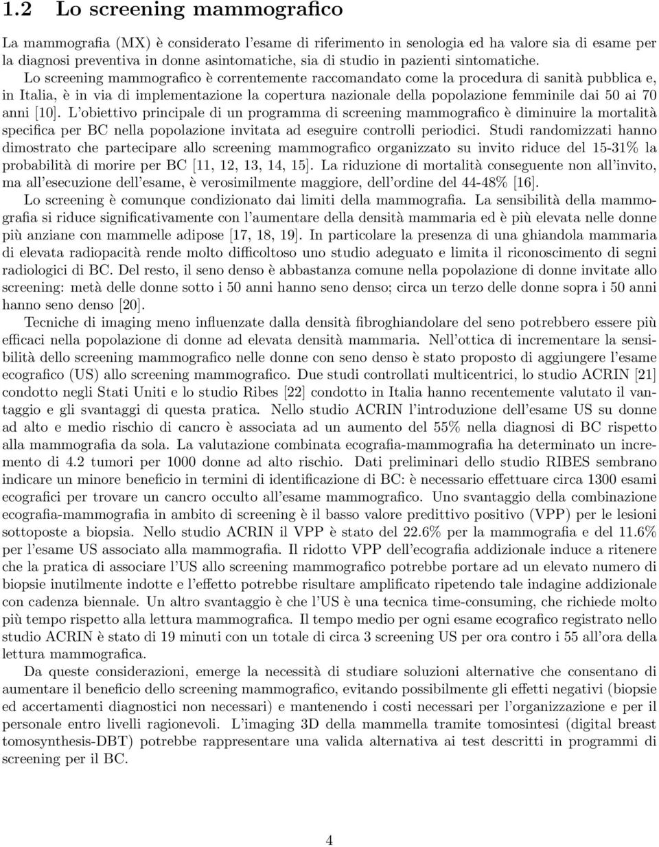 Lo screening mammografico è correntemente raccomandato come la procedura di sanità pubblica e, in Italia, è in via di implementazione la copertura nazionale della popolazione femminile dai 50 ai 70