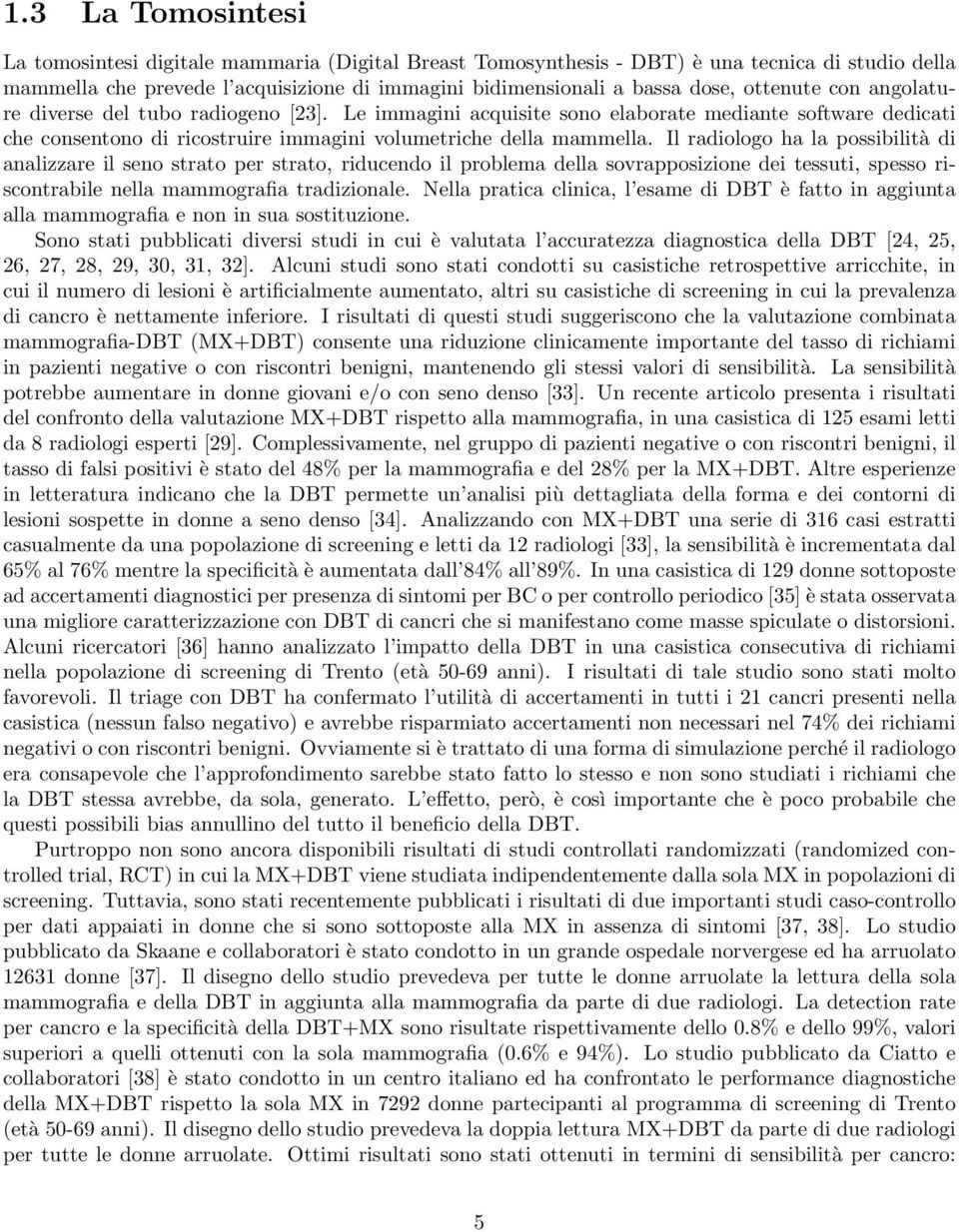 Il radiologo ha la possibilità di analizzare il seno strato per strato, riducendo il problema della sovrapposizione dei tessuti, spesso riscontrabile nella mammografia tradizionale.