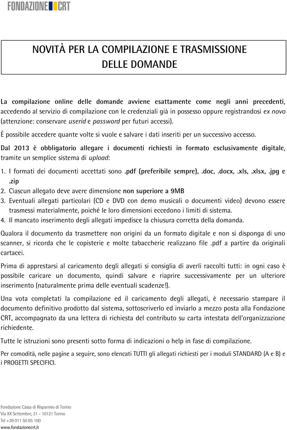 È possibile accedere quante volte si vuole e salvare i dati inseriti per un successivo accesso.