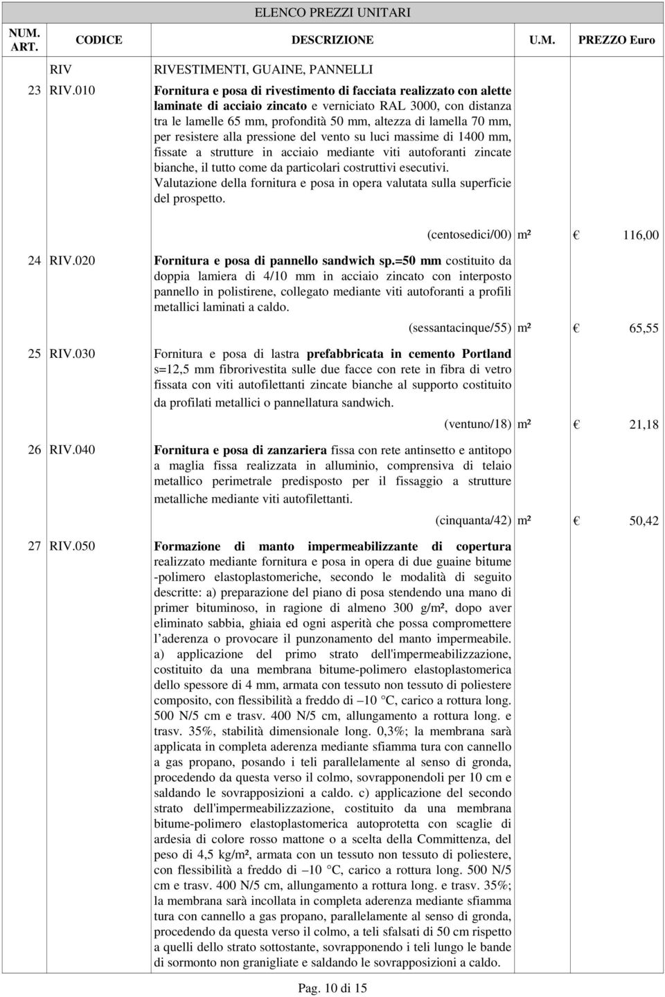 mm, per resistere alla pressione del vento su luci massime di 1400 mm, fissate a strutture in acciaio mediante viti autoforanti zincate bianche, il tutto come da particolari costruttivi esecutivi.