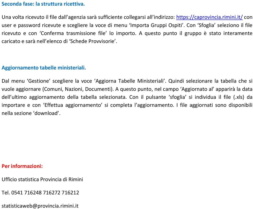 A questo punto il gruppo è stato interamente caricato e sarà nell elenco di Schede Provvisorie. Aggiornamento tabelle ministeriali. Dal menu Gestione scegliere la voce Aggiorna Tabelle Ministeriali.