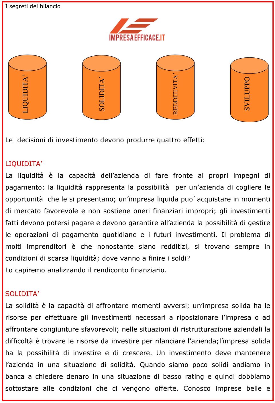 impropri; gli investimenti fatti devono potersi pagare e devono garantire all azienda la possibilità di gestire le operazioni di pagamento uotidiane e i futuri investimenti.