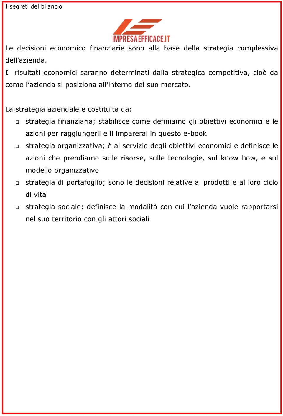 La strategia aziendale è costituita da: strategia finanziaria; stabilisce come definiamo gli obiettivi economici e le azioni per raggiungerli e li imparerai in uesto e-book strategia