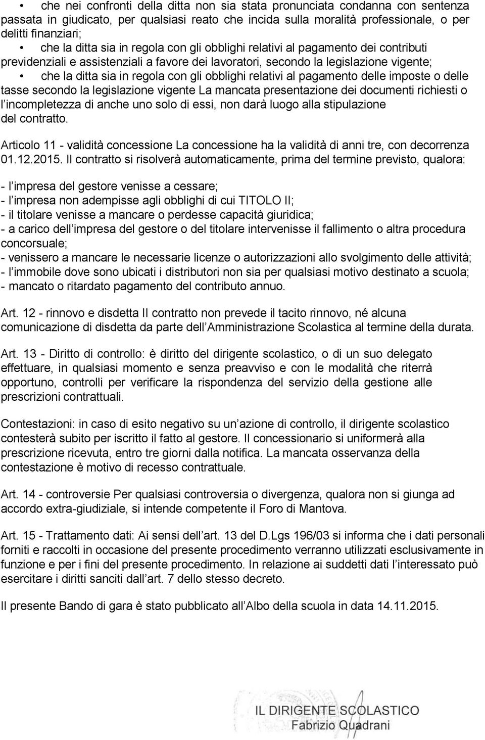 relativi al pagamento delle imposte o delle tasse secondo la legislazione vigente La mancata presentazione dei documenti richiesti o l incompletezza di anche uno solo di essi, non darà luogo alla