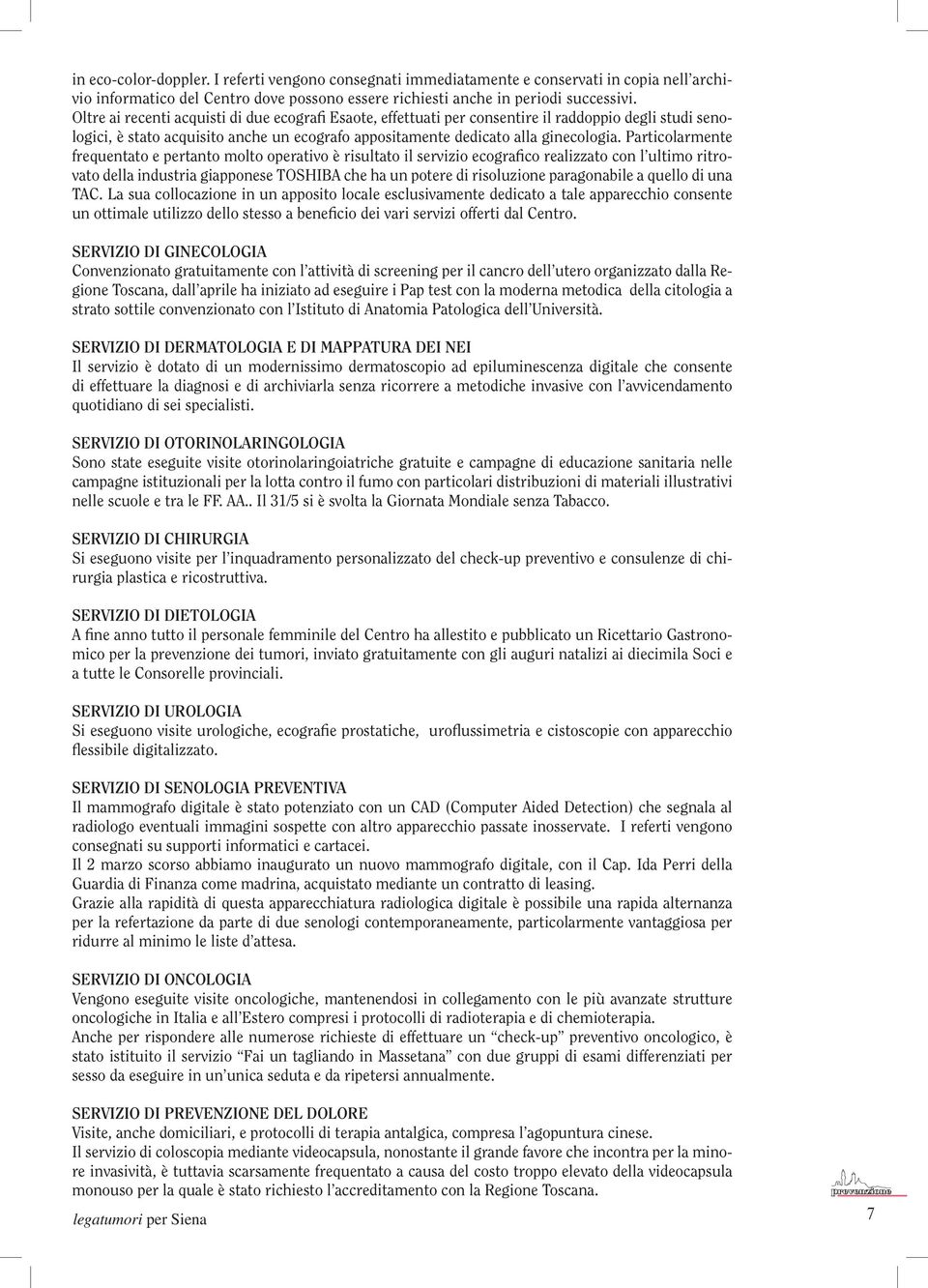 Particolarmente frequentato e pertanto molto operativo è risultato il servizio ecografico realizzato con l ultimo ritrovato della industria giapponese TOSHIBA che ha un potere di risoluzione