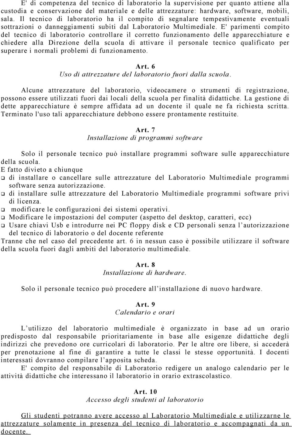 E' parimenti compito del tecnico di laboratorio controllare il corretto funzionamento delle apparecchiature e chiedere alla Direzione della scuola di attivare il personale tecnico qualificato per