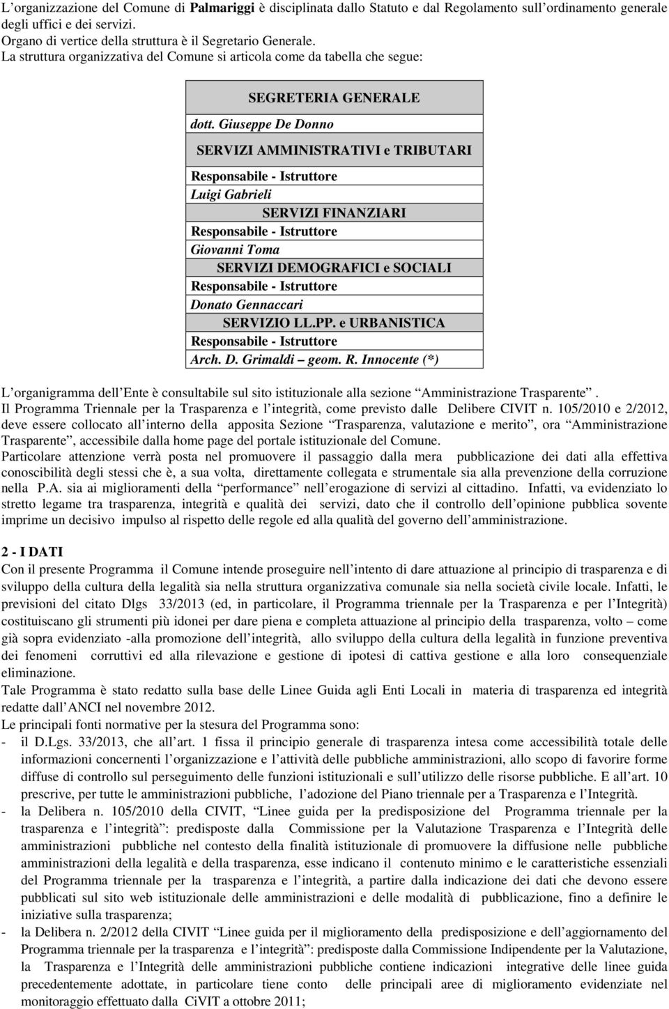 Giuseppe De Donno SERVIZI AMMINISTRATIVI e TRIBUTARI Responsabile - Istruttore Luigi Gabrieli SERVIZI FINANZIARI Responsabile - Istruttore Giovanni Toma SERVIZI DEMOGRAFICI e SOCIALI Responsabile -