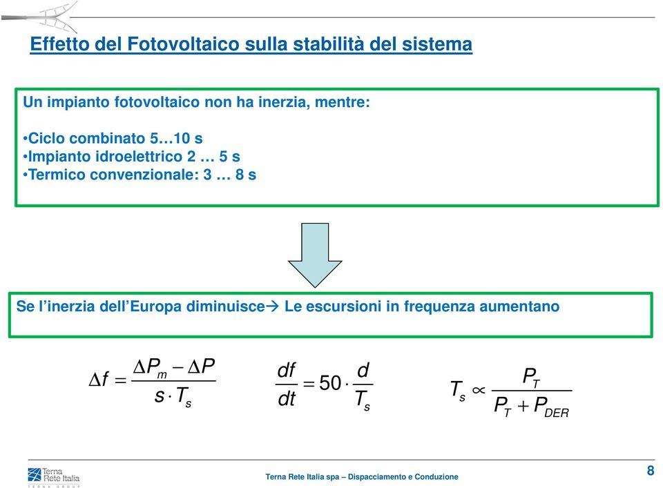 idroelettrico 2 5 s Termico convenzionale: 3 8 s Se l inerzia dell Europa