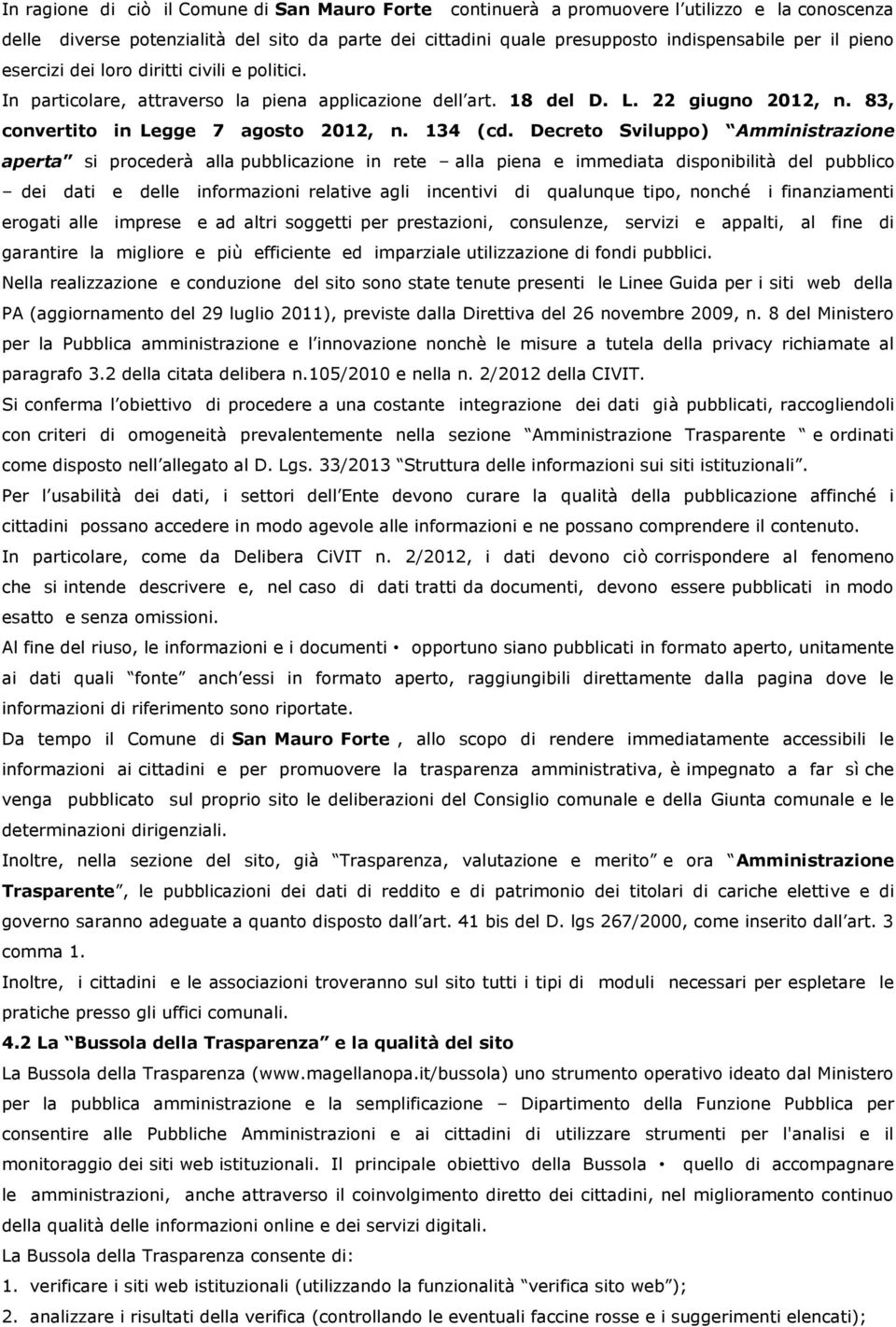 Decreto Sviluppo) Amministrazione aperta si procederà alla pubblicazione in rete alla piena e immediata disponibilità del pubblico dei dati e delle informazioni relative agli incentivi di qualunque