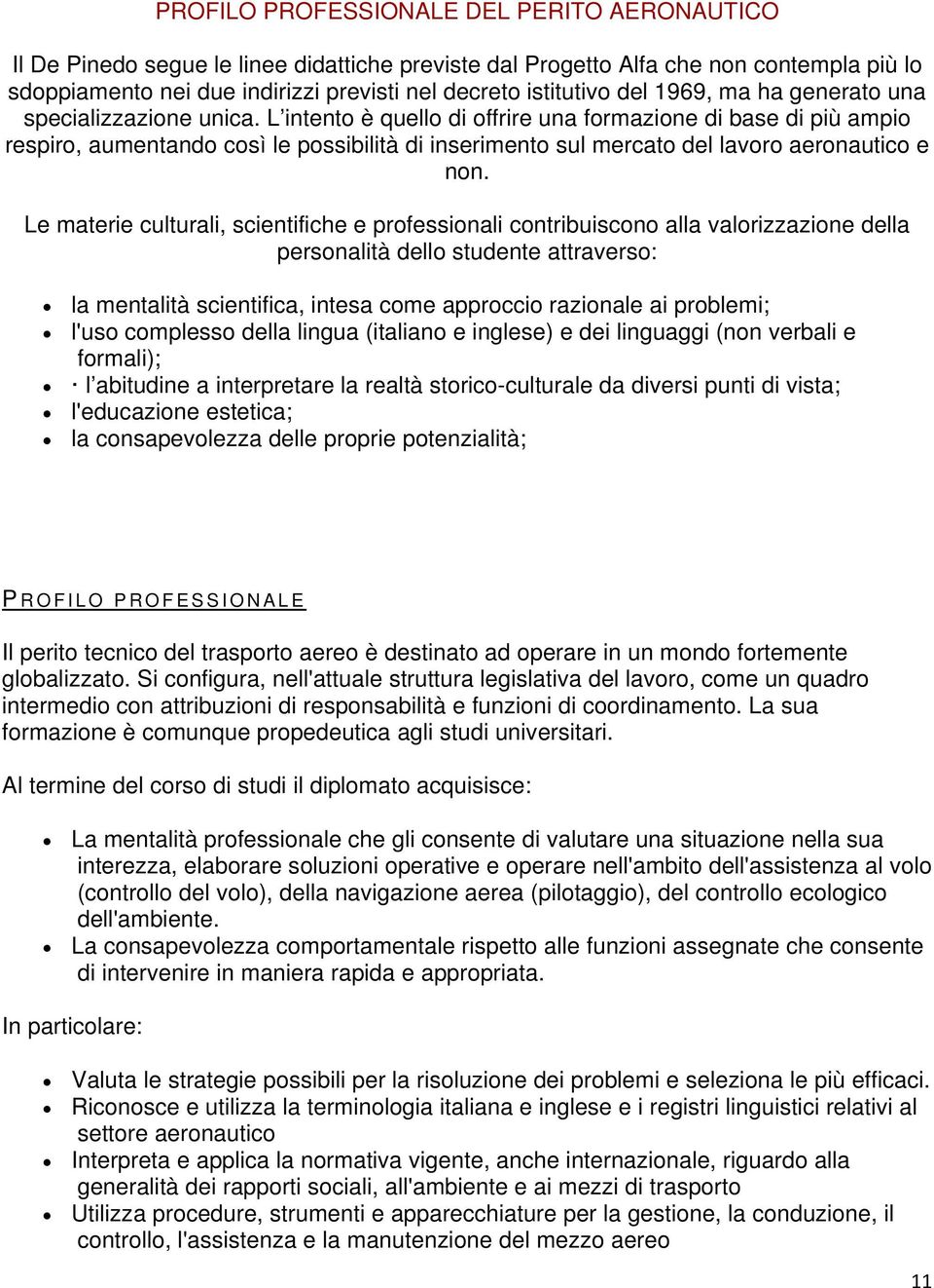 L intento è quello di offrire una formazione di base di più ampio respiro, aumentando così le possibilità di inserimento sul mercato del lavoro aeronautico e non.