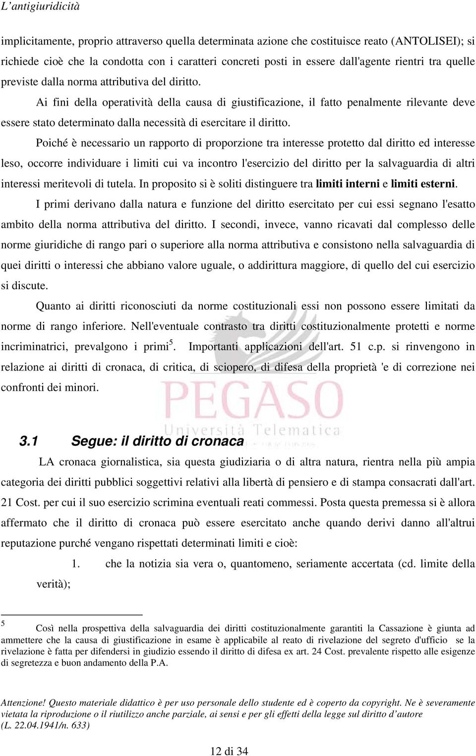 Ai fini della operatività della causa di giustificazione, il fatto penalmente rilevante deve essere stato determinato dalla necessità di esercitare il diritto.