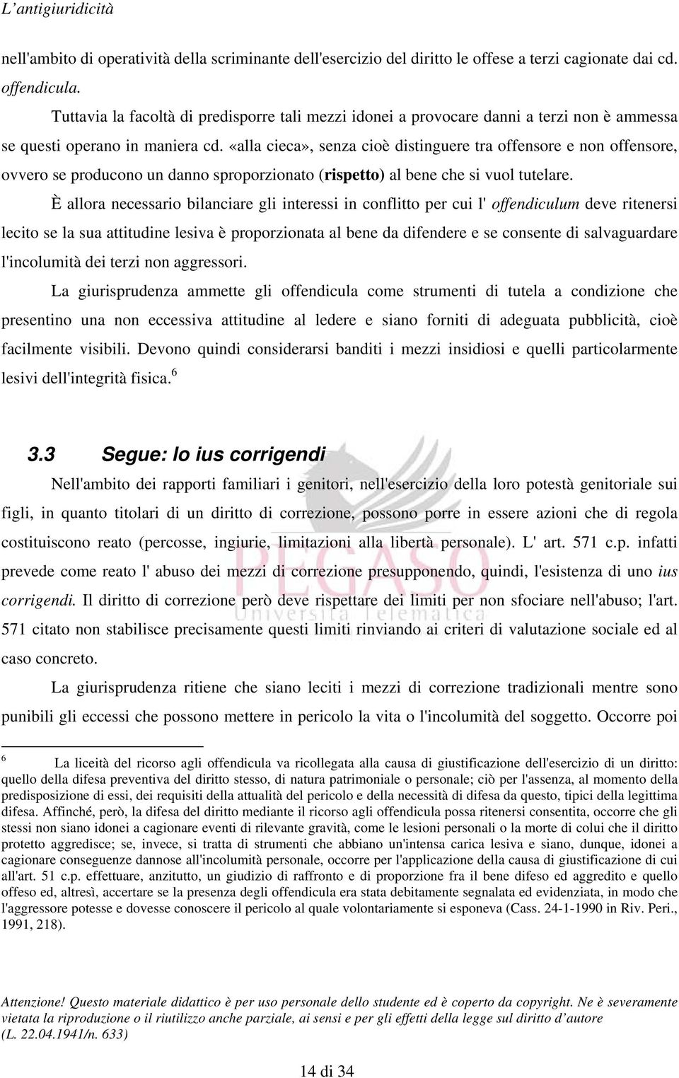 «alla cieca», senza cioè distinguere tra offensore e non offensore, ovvero se producono un danno sproporzionato (rispetto) al bene che si vuol tutelare.