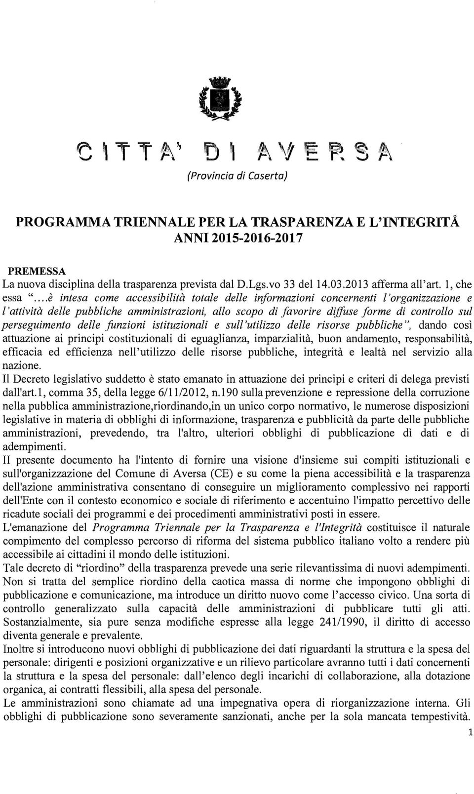 .. è intesa come accessib ilità totale delle informazioni concernenti l'organizzazione e l'attività delle pubbliche amministrazioni, allo scopo di favorire diffuse forme di controllo sul