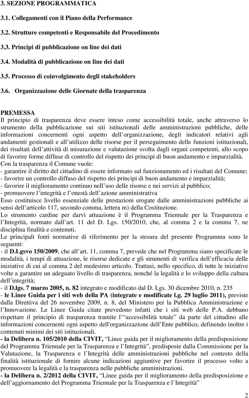 Organizzazione delle Giornate della trasparenza PREMESSA Il principio di trasparenza deve essere inteso come accessibilità totale, anche attraverso lo strumento della pubblicazione sui siti