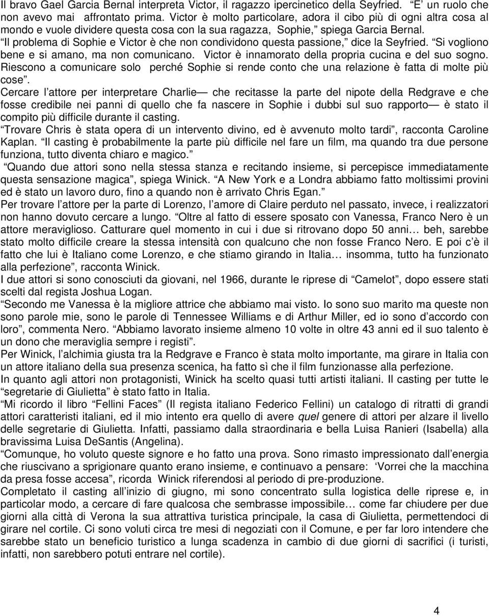 Il problema di Sophie e Victor è che non condividono questa passione, dice la Seyfried. Si vogliono bene e si amano, ma non comunicano. Victor è innamorato della propria cucina e del suo sogno.