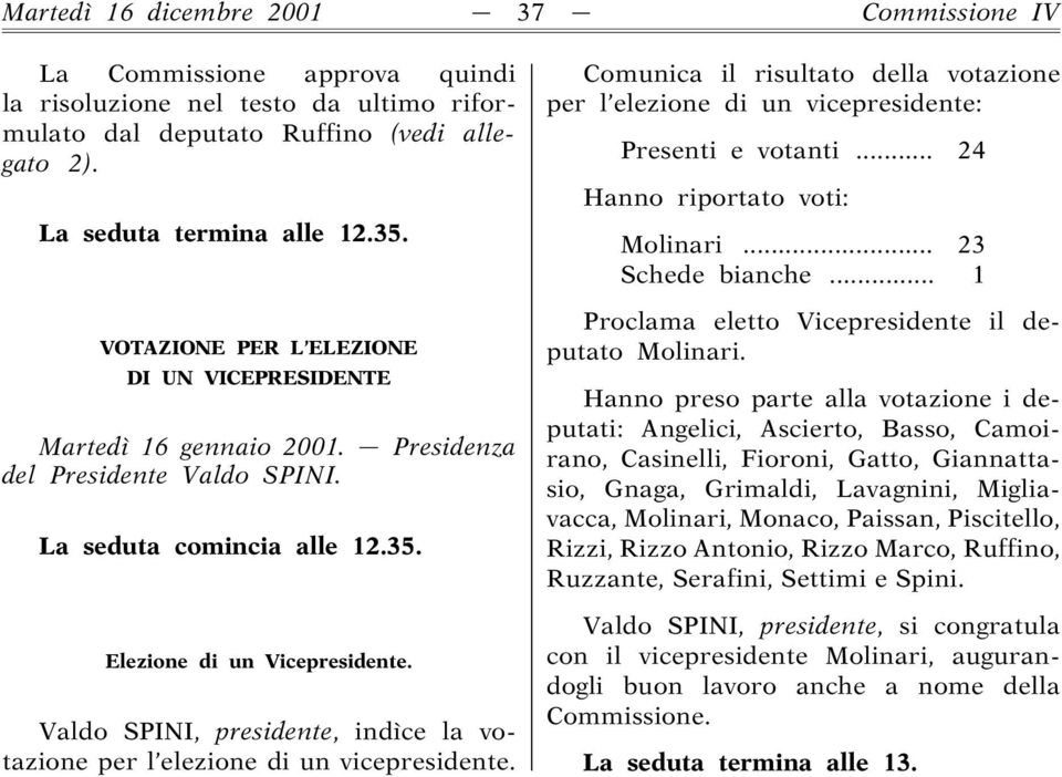 Valdo SPINI, presidente, indìce la votazione per l elezione di un vicepresidente. Comunica il risultato della votazione per l elezione di un vicepresidente: Presenti e votanti.