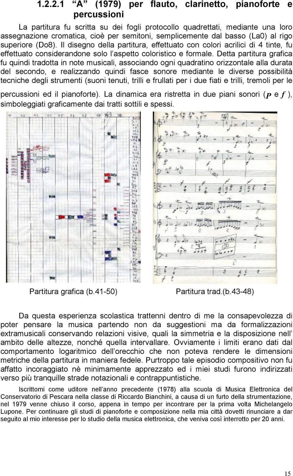 Detta partitura grafica fu quindi tradotta in note musicali, associando ogni quadratino orizzontale alla durata del secondo, e realizzando quindi fasce sonore mediante le diverse possibilità tecniche