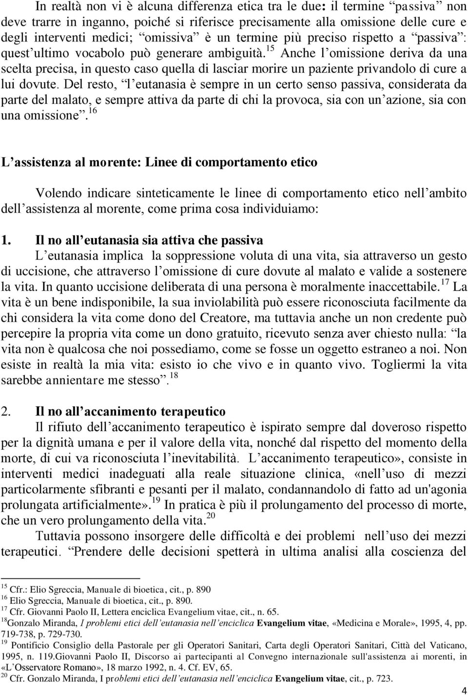 15 Anche l omissione deriva da una scelta precisa, in questo caso quella di lasciar morire un paziente privandolo di cure a lui dovute.