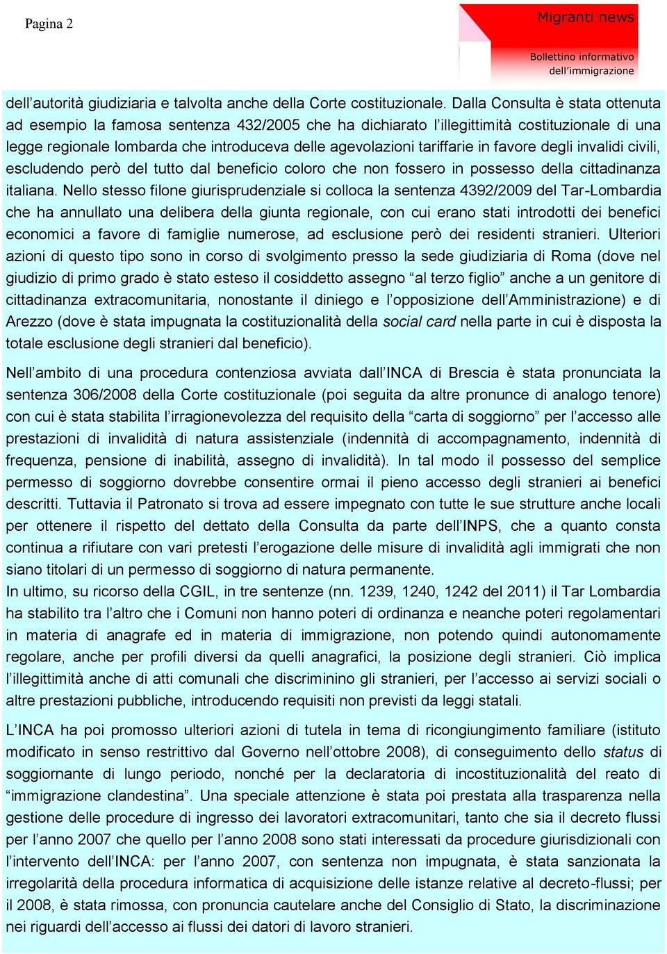 in favore degli invalidi civili, escludendo però del tutto dal beneficio coloro che non fossero in possesso della cittadinanza italiana.