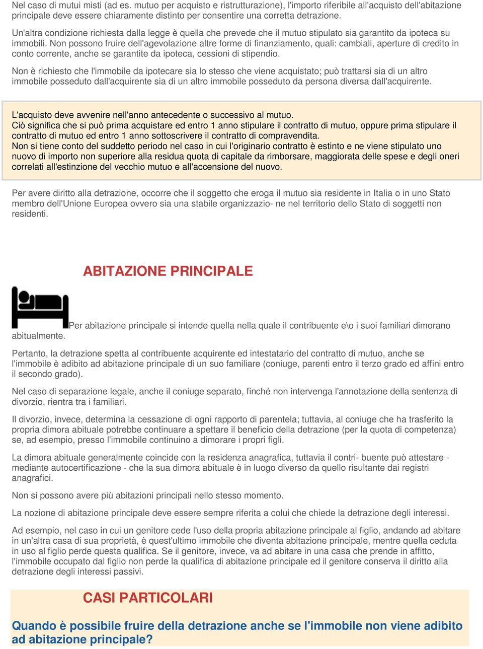 Un'altra condizione richiesta dalla legge è quella che prevede che il mutuo stipulato sia garantito da ipoteca su immobili.