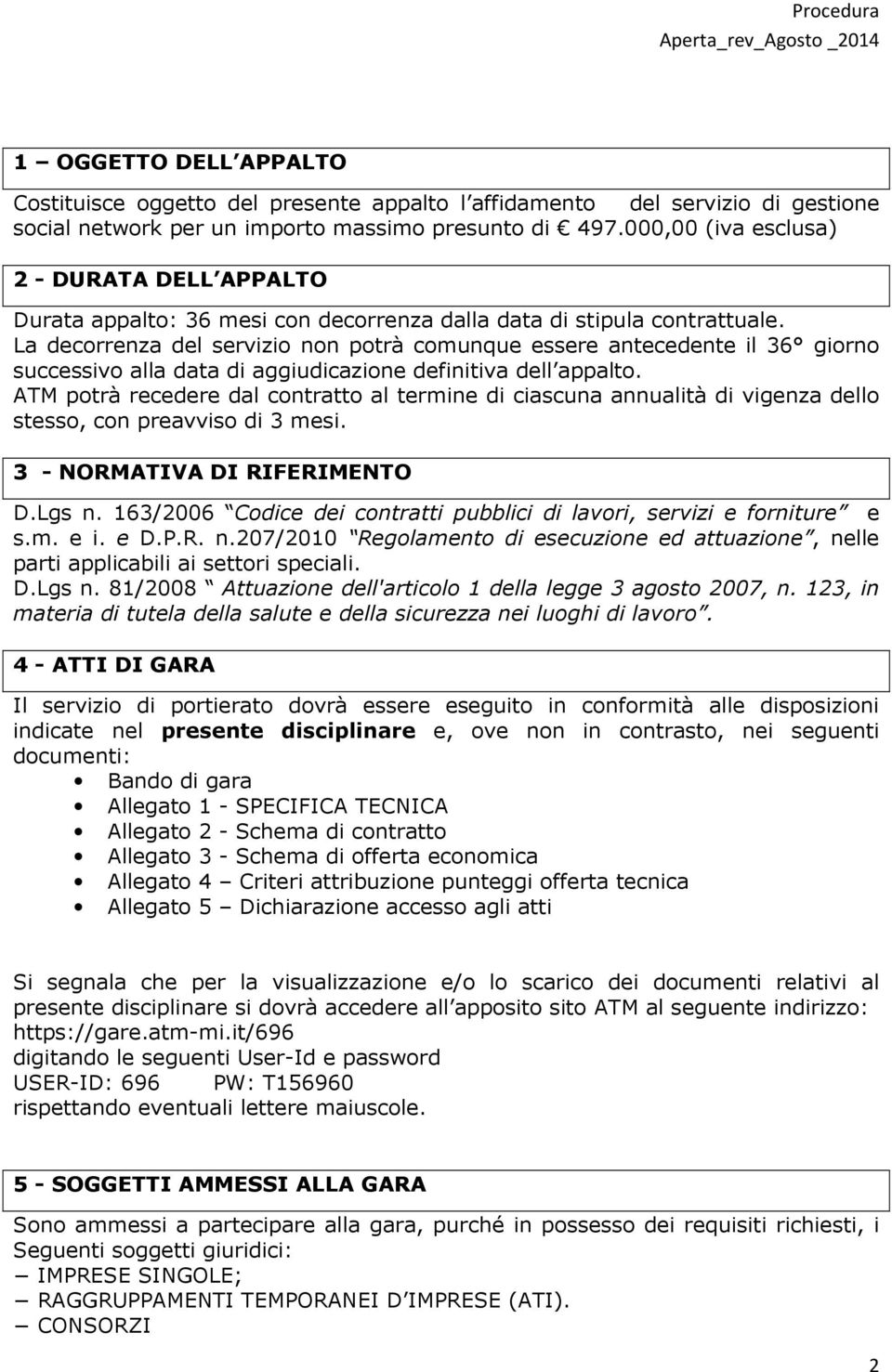 La decorrenza del servizio non potrà comunque essere antecedente il 36 giorno successivo alla data di aggiudicazione definitiva dell appalto.