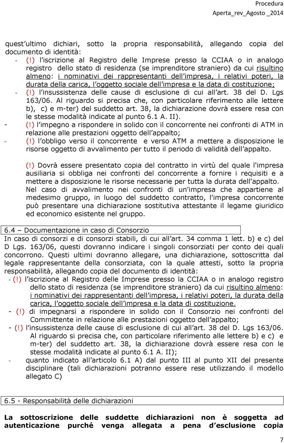 impresa, i relativi poteri, la durata della carica, l oggetto sociale dell impresa e la data di costituzione; - (!) l insussistenza delle cause di esclusione di cui all art. 38 del D. Lgs 163/06.