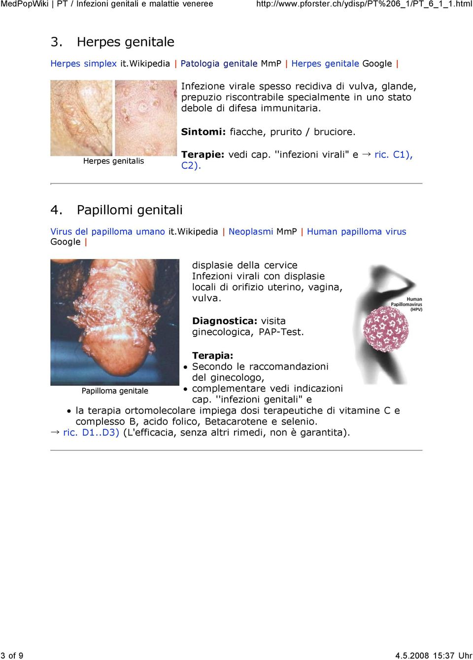 Sintomi: fiacche, prurito / bruciore. Herpes genitalis Terapie: vedi cap. ''infezioni virali" e ric. C1), C2). 4. Papillomi genitali Virus del papilloma umano it.