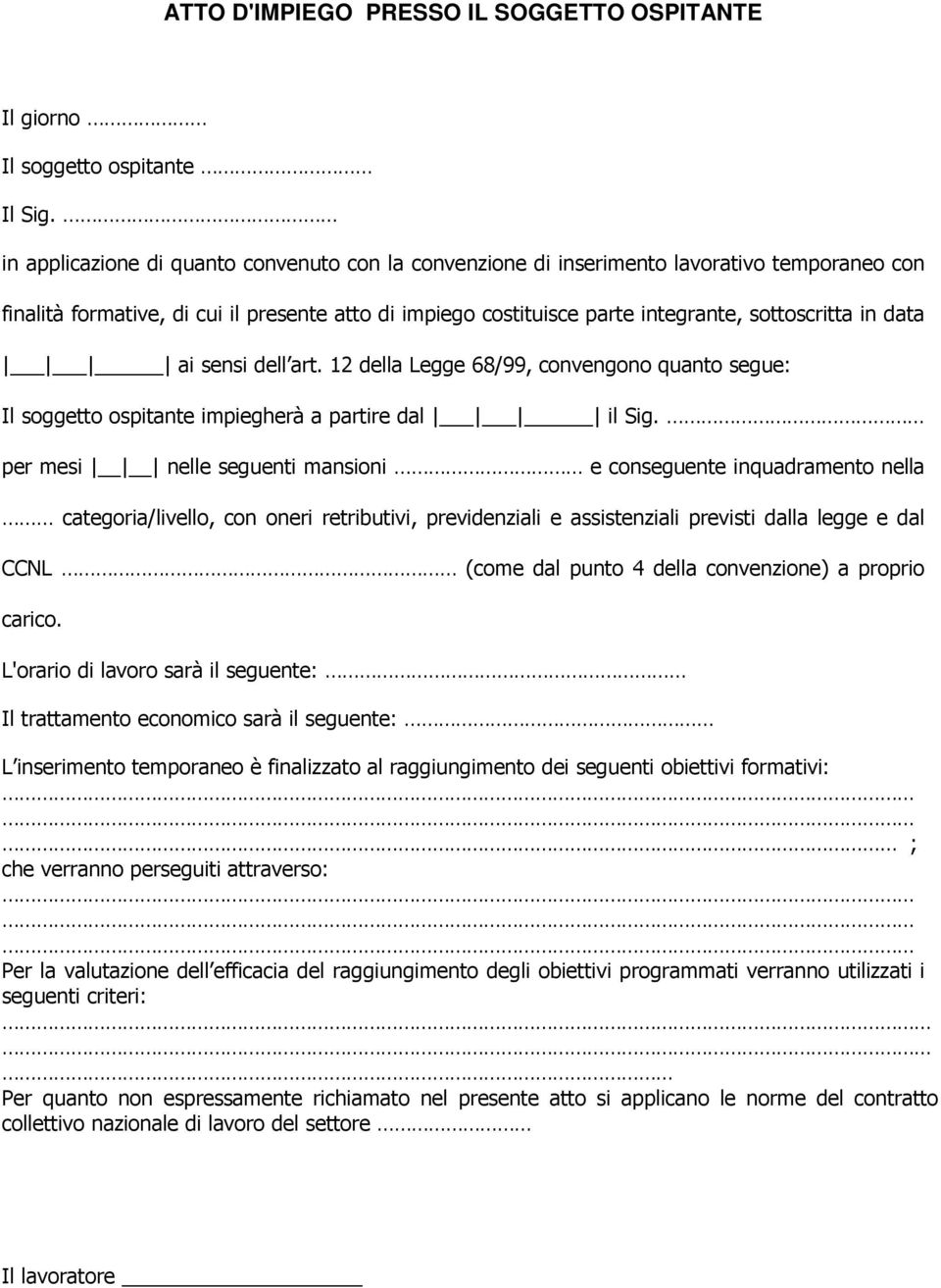 data ai sensi dell art. 12 della Legge 68/99, convengono quanto segue: Il soggetto ospitante impiegherà a partire dal il Sig.