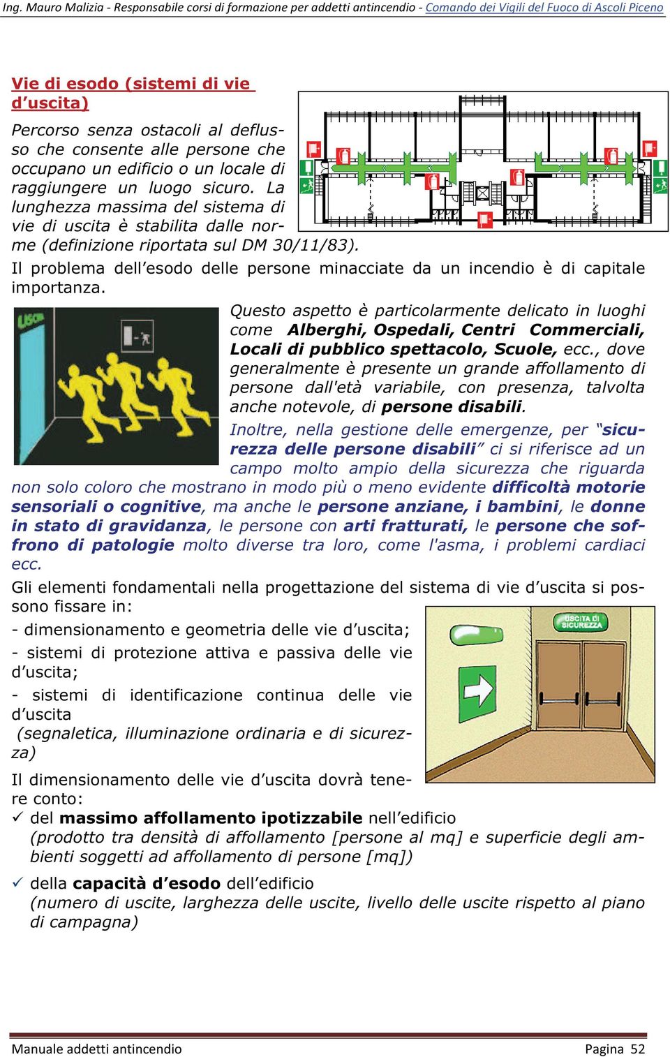 Il problema dell esodo delle persone minacciate da un incendio è di capitale importanza.