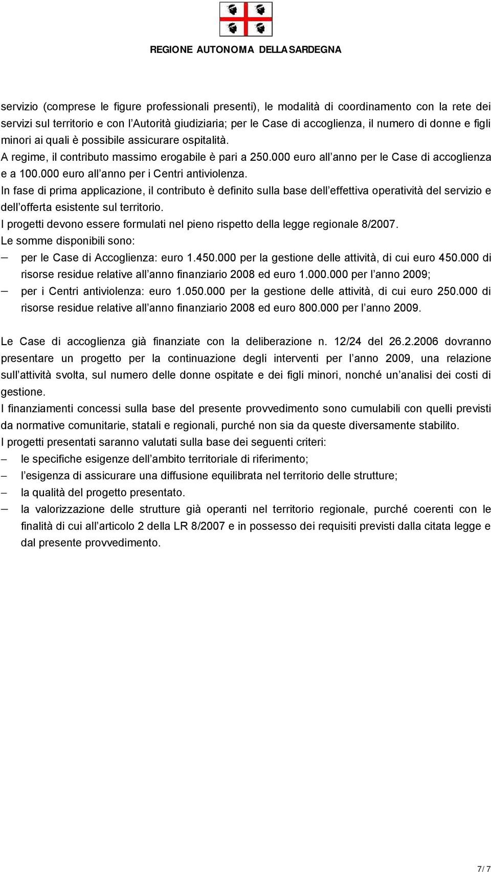 000 euro all anno per i Centri antiviolenza. In fase di prima applicazione, il contributo è definito sulla base dell effettiva operatività del servizio e dell offerta esistente sul territorio.