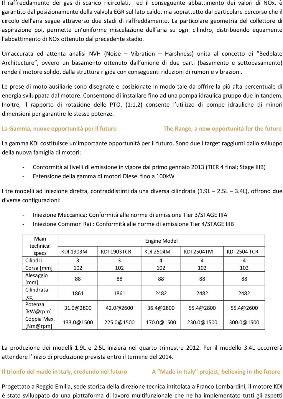 La particolare geometria del collettore di aspirazione poi, permette un uniforme miscelazione dell aria su ogni cilindro, distribuendo equamente l abbattimento di NOx ottenuto dal precedente stadio.