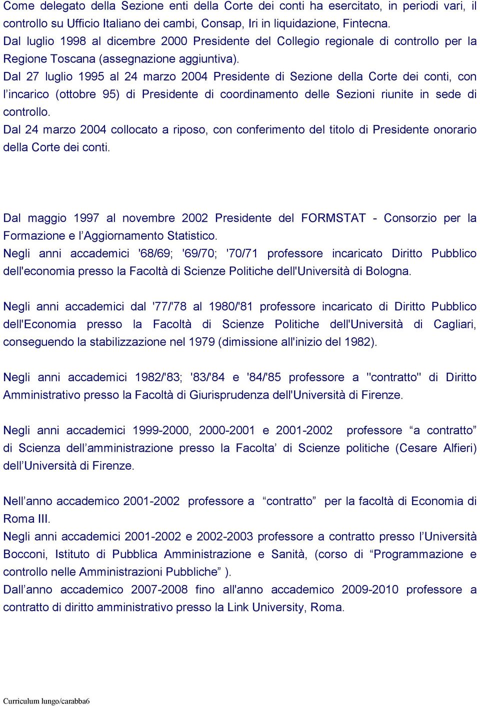 Dal 27 luglio 1995 al 24 marzo 2004 Presidente di Sezione della Corte dei conti, con l incarico (ottobre 95) di Presidente di coordinamento delle Sezioni riunite in sede di controllo.