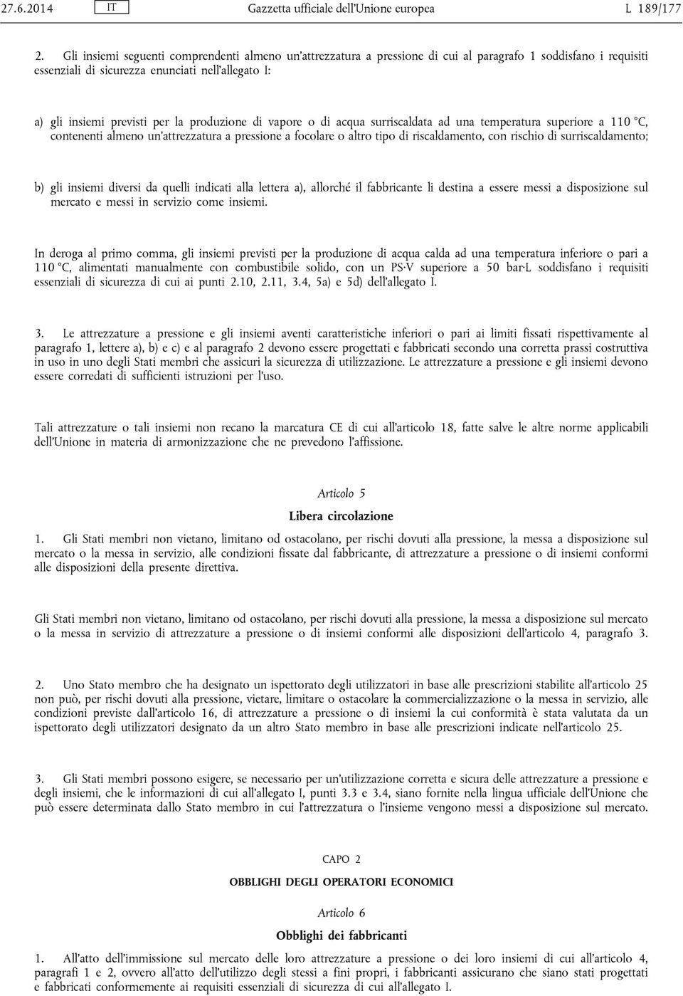 produzione di vapore o di acqua surriscaldata ad una temperatura superiore a 110 C, contenenti almeno un attrezzatura a pressione a focolare o altro tipo di riscaldamento, con rischio di