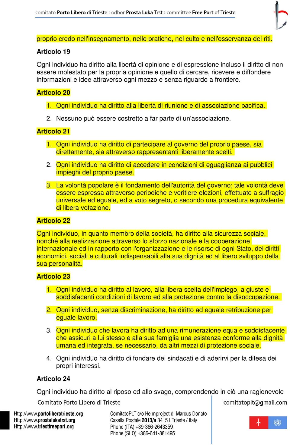 informazioni e idee attraverso ogni mezzo e senza riguardo a frontiere. Articolo 20 1. Ogni individuo ha diritto alla libertà di riunione e di associazione pacifica. 2. Nessuno può essere costretto a far parte di un'associazione.