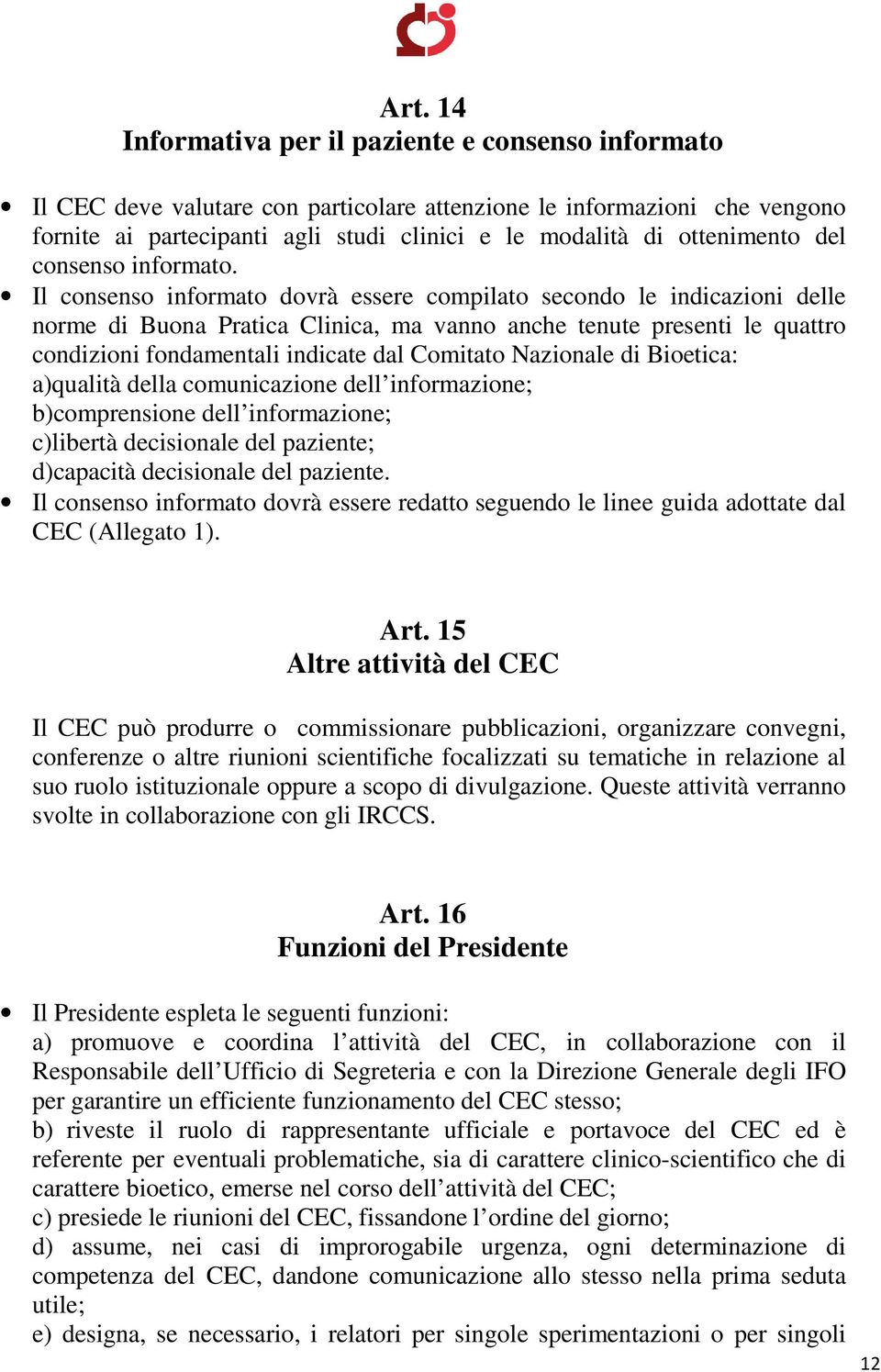 Il consenso informato dovrà essere compilato secondo le indicazioni delle norme di Buona Pratica Clinica, ma vanno anche tenute presenti le quattro condizioni fondamentali indicate dal Comitato