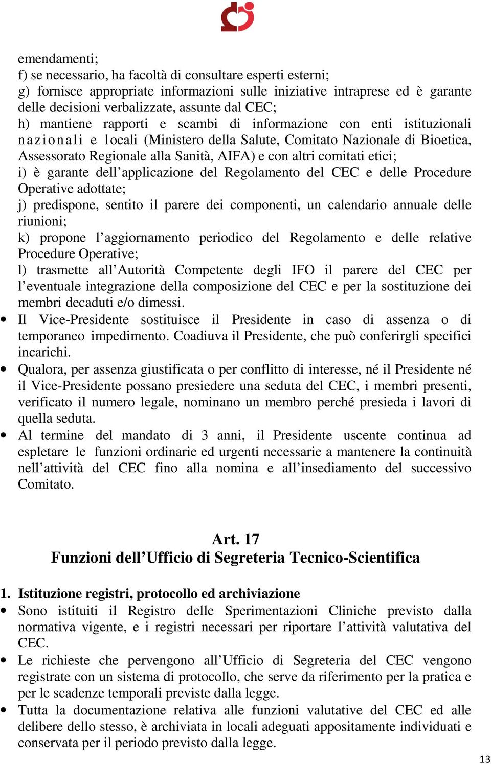 comitati etici; i) è garante dell applicazione del Regolamento del CEC e delle Procedure Operative adottate; j) predispone, sentito il parere dei componenti, un calendario annuale delle riunioni; k)