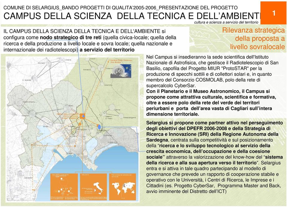 si insedieranno la sede scientifica dellistituto Nazionale di Astrofisica, che gestisce il Radiotelescopio di San Basilio, capofila del Progetto MIUR "ProtoSTAR" per la produzione di specchi sottili