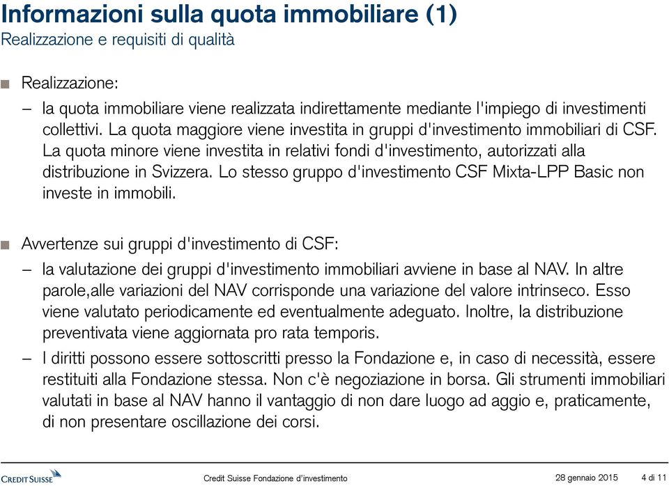 Lo stesso gruppo d'investimento CSF Mixta-LPP Basic non investe in immobili. Avvertenze sui gruppi d'investimento di CSF: la valutazione dei gruppi d'investimento immobiliari avviene in base al NAV.