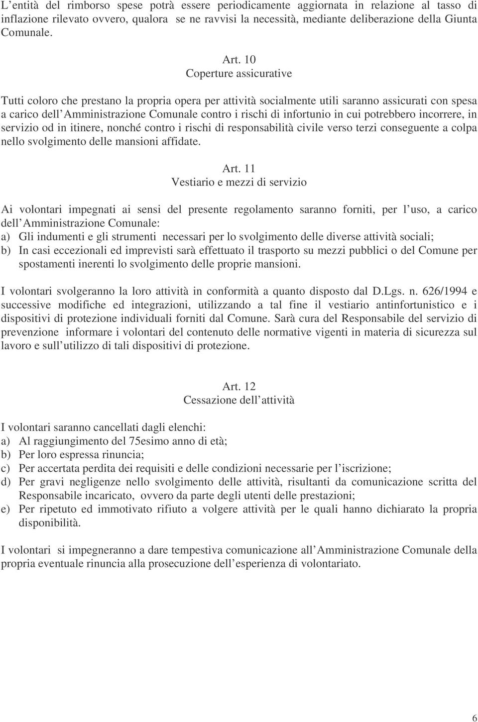 10 Coperture assicurative Tutti coloro che prestano la propria opera per attività socialmente utili saranno assicurati con spesa a carico dell Amministrazione Comunale contro i rischi di infortunio