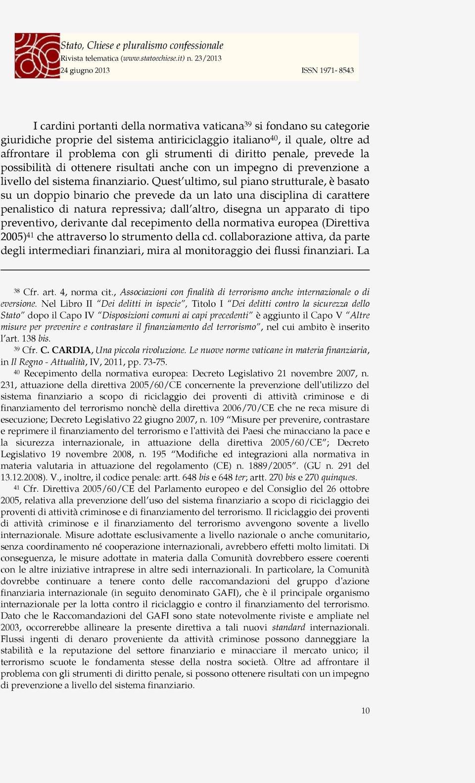 Quest ultimo, sul piano strutturale, è basato su un doppio binario che prevede da un lato una disciplina di carattere penalistico di natura repressiva; dall altro, disegna un apparato di tipo