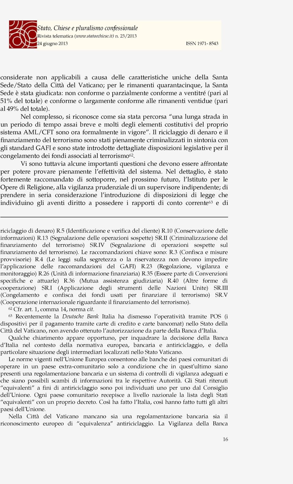 Nel complesso, si riconosce come sia stata percorsa una lunga strada in un periodo di tempo assai breve e molti degli elementi costitutivi del proprio sistema AML/CFT sono ora formalmente in vigore.