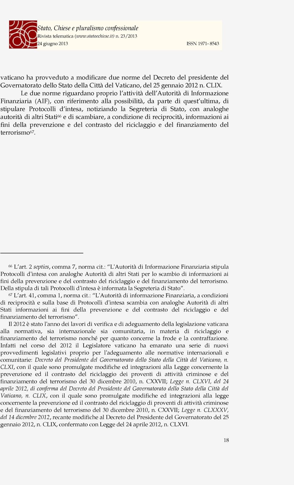 Segreteria di Stato, con analoghe autorità di altri Stati 66 e di scambiare, a condizione di reciprocità, informazioni ai fini della prevenzione e del contrasto del riciclaggio e del finanziamento