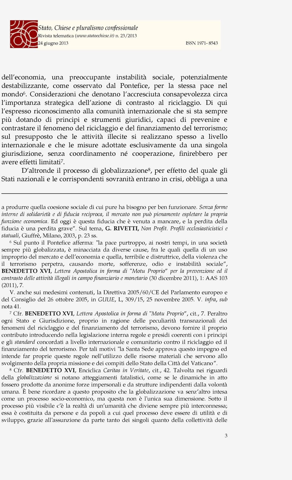 Di qui l espresso riconoscimento alla comunità internazionale che si sta sempre più dotando di principi e strumenti giuridici, capaci di prevenire e contrastare il fenomeno del riciclaggio e del