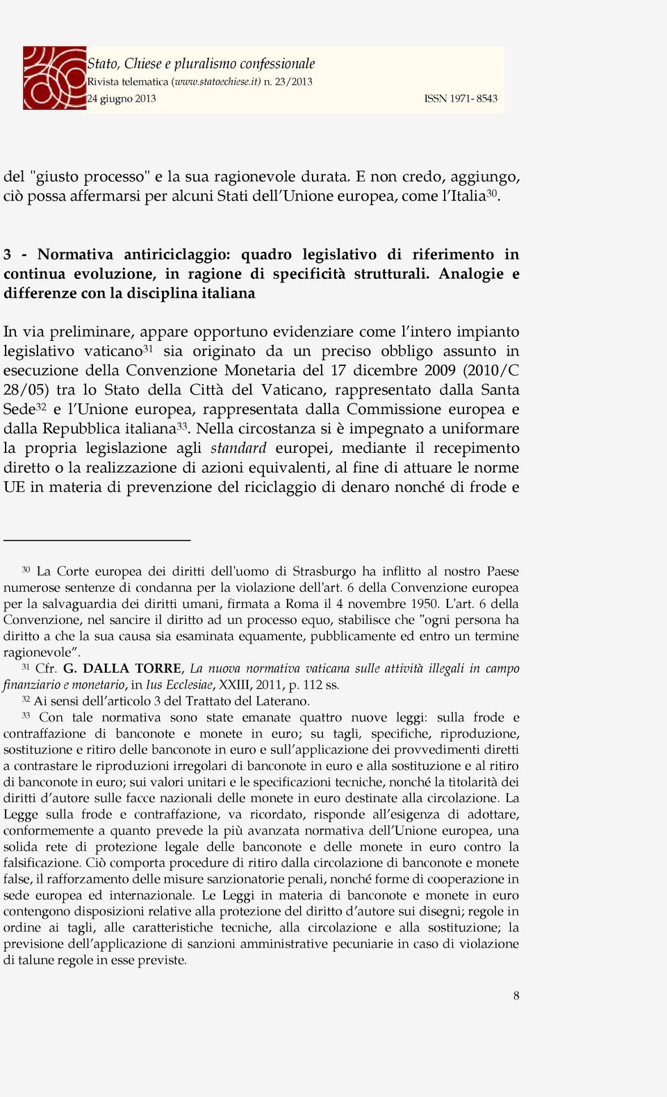 Analogie e differenze con la disciplina italiana In via preliminare, appare opportuno evidenziare come l intero impianto legislativo vaticano 31 sia originato da un preciso obbligo assunto in