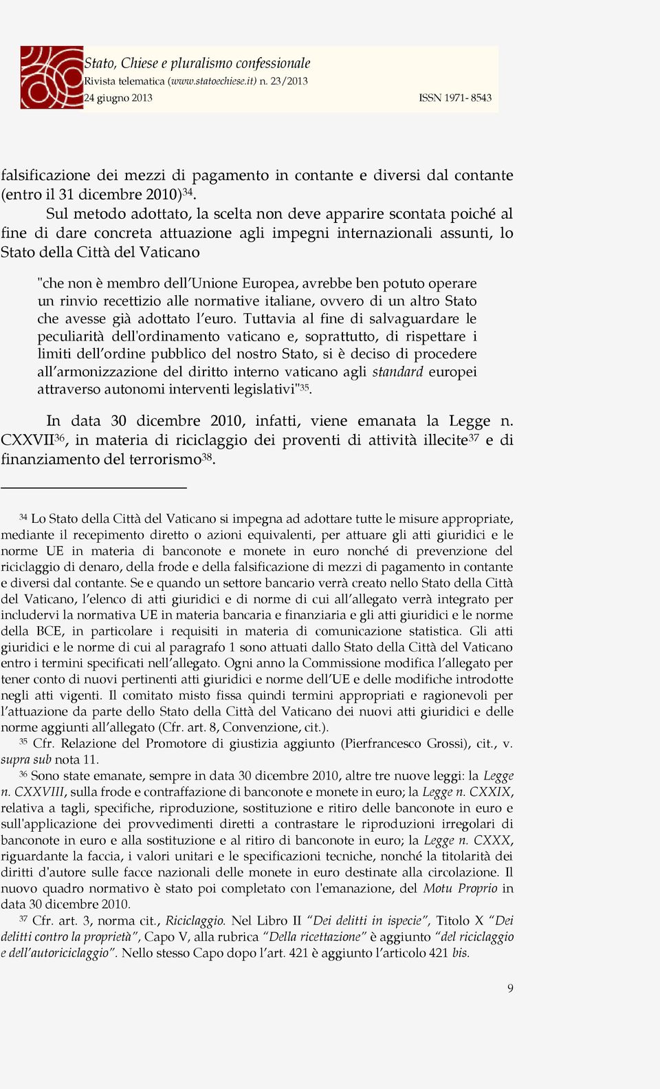 Unione Europea, avrebbe ben potuto operare un rinvio recettizio alle normative italiane, ovvero di un altro Stato che avesse già adottato l euro.